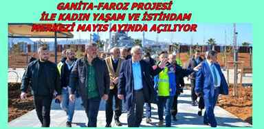 GANİTA-FAROZ PROJESİ İLE KADIN YAŞAM VE İSTİHDAM MERKEZİ MAYIS AYINDA AÇILIYOR