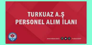 TRABZON BÜYÜKŞEHİR BELEDİYESİ TURKUAZ AŞ. ELEMAN ALIMI YAPACAK