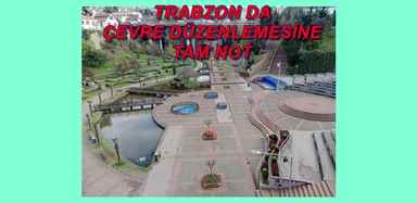 TRABZON DA ÇEVRE DÜZENLEMESİNE TAM NOT