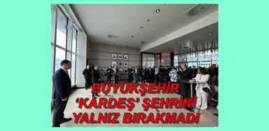 BÜYÜKŞEHİR ‘KARDEŞ’ ŞEHRİNİ YALNIZ BIRAKMADI