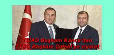 TSİAD Başkanı Kanca’dan TTSO Başkanı Çelebi’ye ziyaret