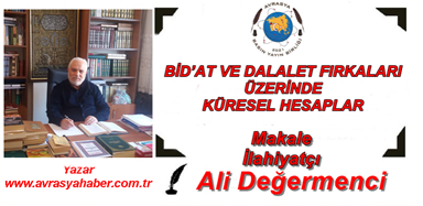 BİD’AT VE DALALET FIRKALARI ÜZERİNDE KÜRESEL HESAPLAR