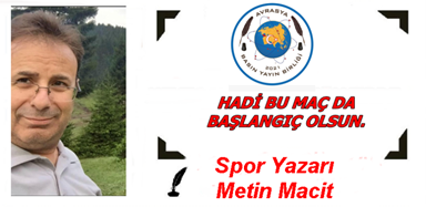 HADİ BU MAÇ DA BAŞLANGIÇ OLSUN.   