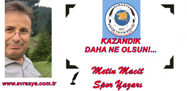 KAZANDIK YA DAHA NE OLSUN.              