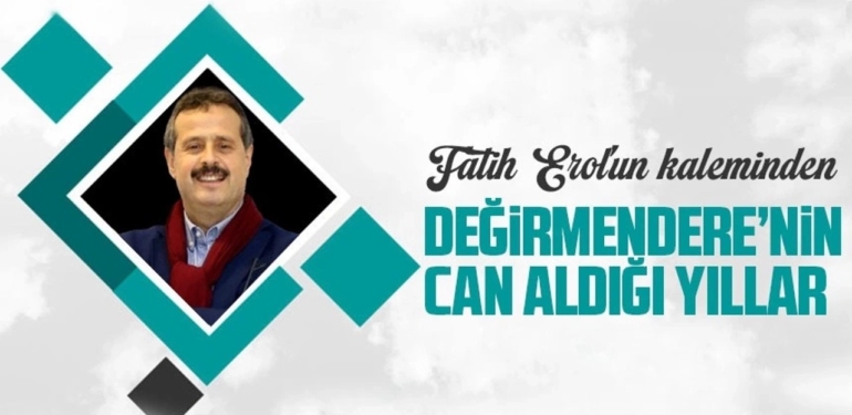 DEGİRMENDERENİN CAN ALDIĞI YILLAR