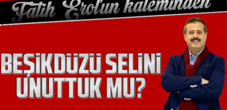 BEŞİKDÜZÜ SELİNİ UNUTMADIK